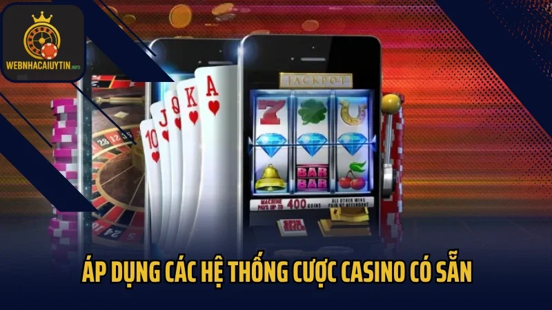 Áp dụng các hệ thống cược Casino có sẵn