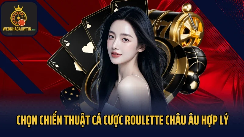 Chọn chiến thuật cá cược Roulette châu Âu hợp lý