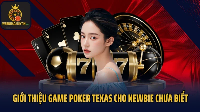 Giới thiệu game Poker Texas cho newbie chưa biết