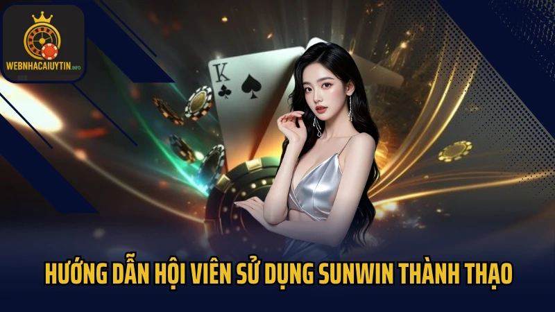 Hướng dẫn hội viên sử dụng Sunwin thành thạo