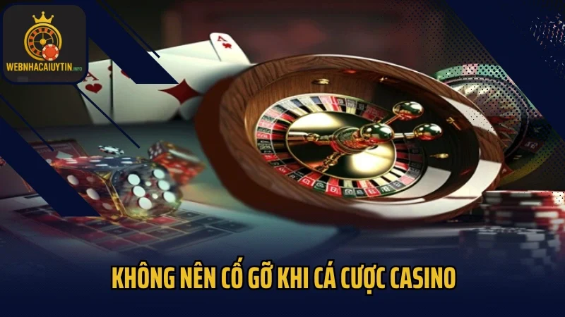 Không nên cố gỡ khi cá cược Casino