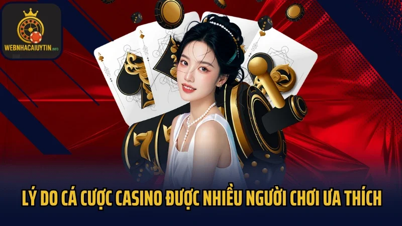 Lý do cá cược casino được nhiều người chơi ưa thích