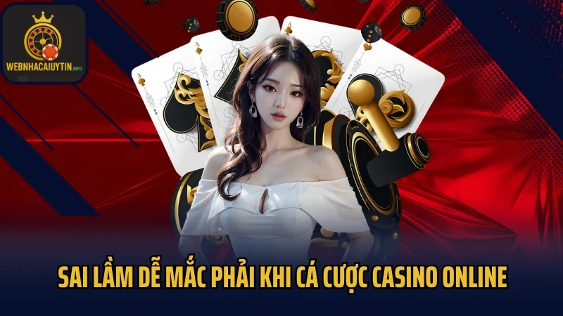 Sai lầm dễ mắc phải khi cá cược casino online