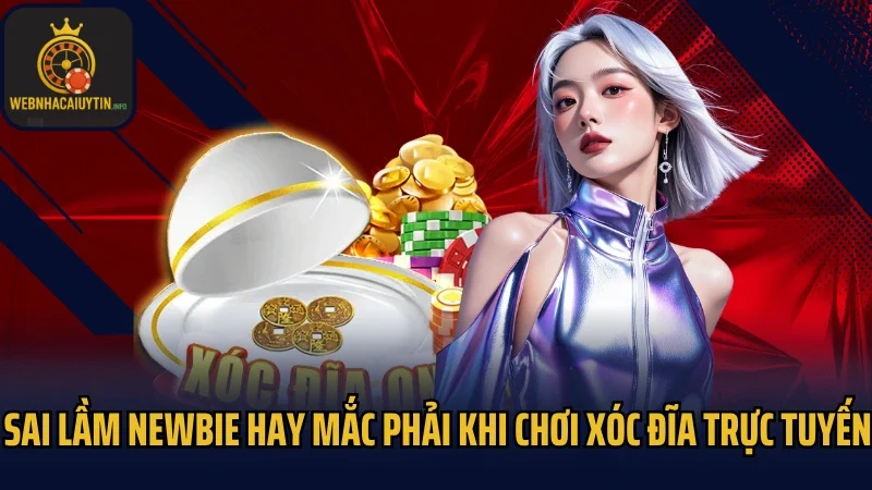Sai lầm newbie hay mắc phải khi chơi xóc đĩa trực tuyến