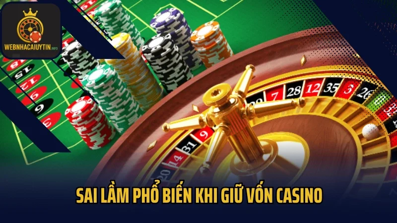 Sai lầm phổ biến khi giữ vốn casino