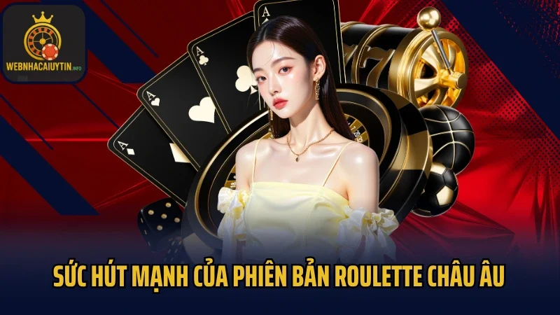 Sức hút mạnh của phiên bản Roulette châu Âu