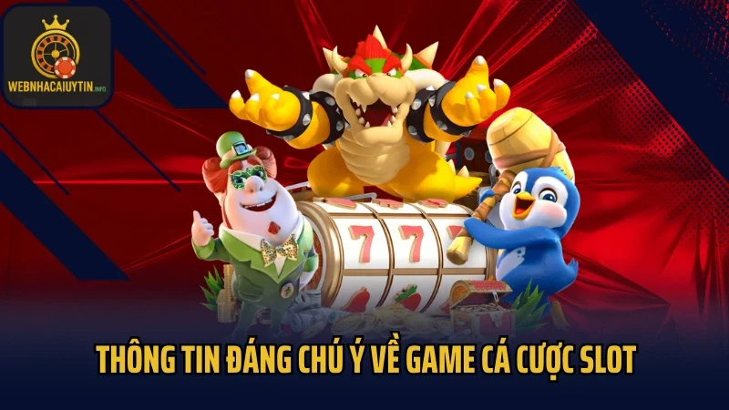 Thông tin đáng chú ý về game cá cược slot