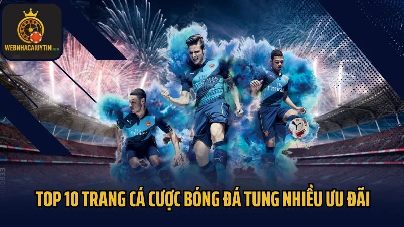 Top 10 trang cá cược bóng đá tung nhiều ưu đãi