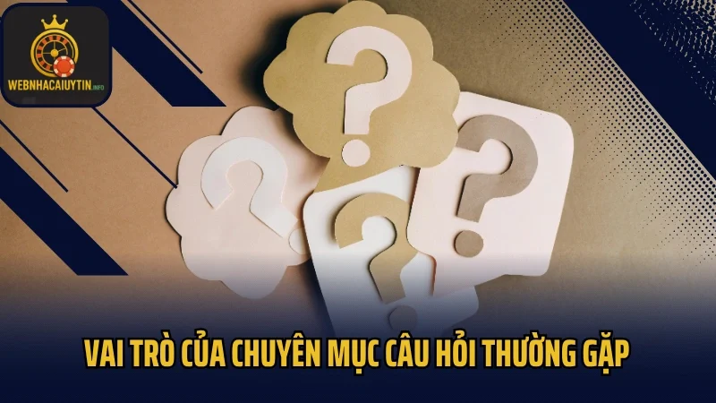 Vai trò của chuyên mục câu hỏi thường gặp
