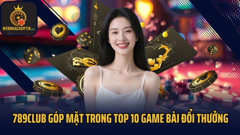 789Club góp mặt trong top 10 game bài đổi thưởng