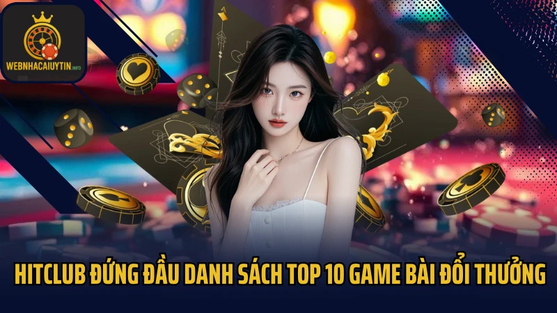 Hitclub đứng đầu danh sách top 10 game bài đổi thưởng