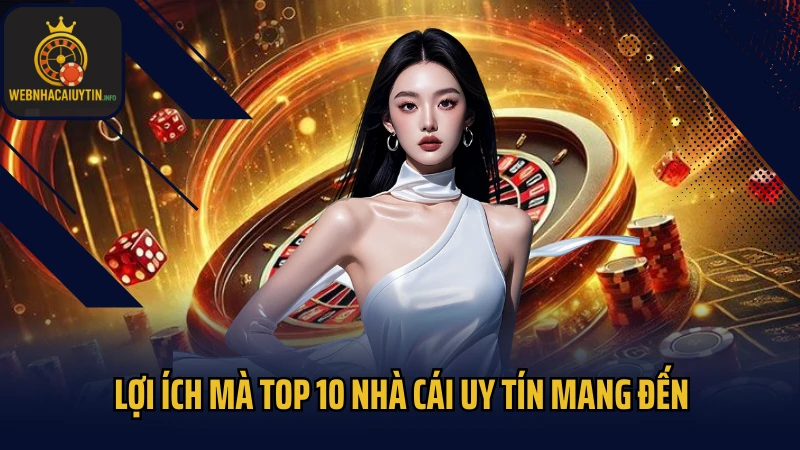 Lợi ích mà top 10 nhà cái uy tín mang đến