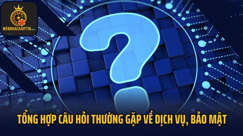 Tổng hợp câu hỏi thường gặp về dịch vụ, bảo mật