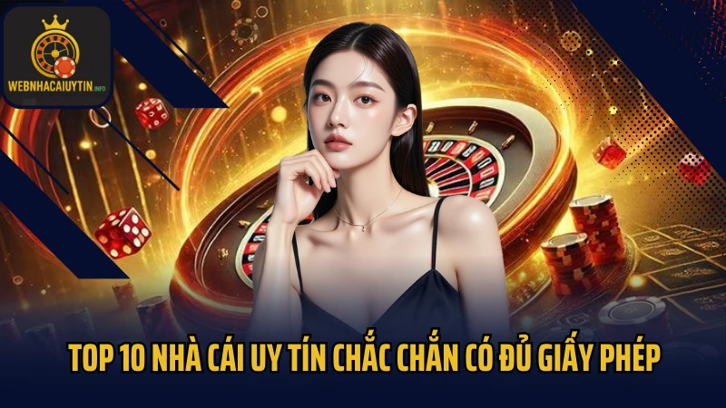 Top 10 nhà cái uy tín chắc chắn có đủ giấy phép