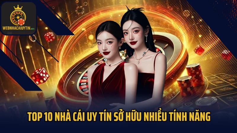 Top 10 nhà cái uy tín sở hữu nhiều tính năng