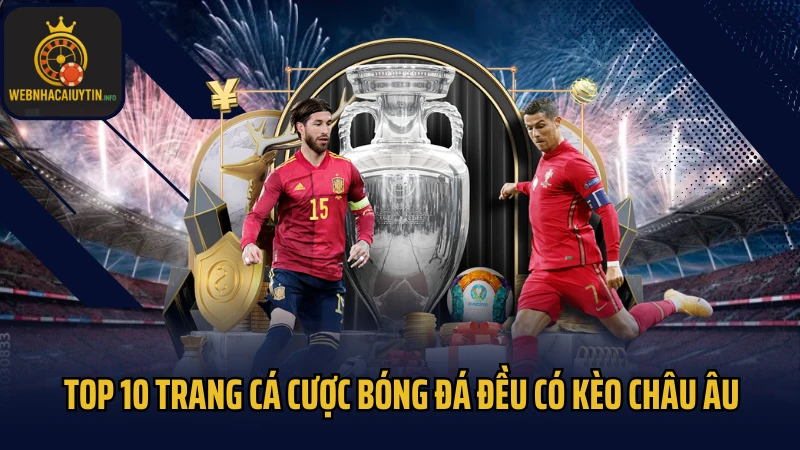 Top 10 trang cá cược bóng đá đều có kèo châu Âu