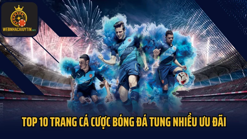 Top 10 trang cá cược bóng đá tung nhiều ưu đãi