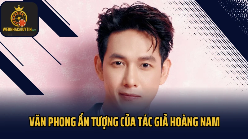 Văn phong ấn tượng của tác giả Hoàng Nam